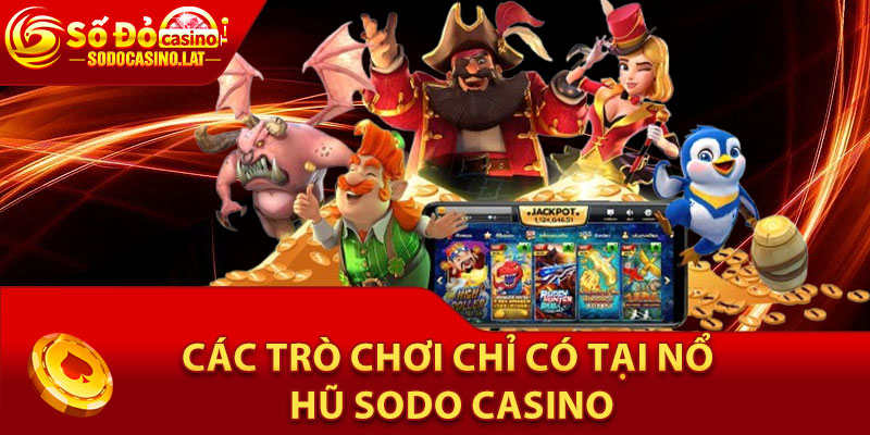 Các Trò Chơi Chỉ Có Tại Nổ Hũ Sodo Casino