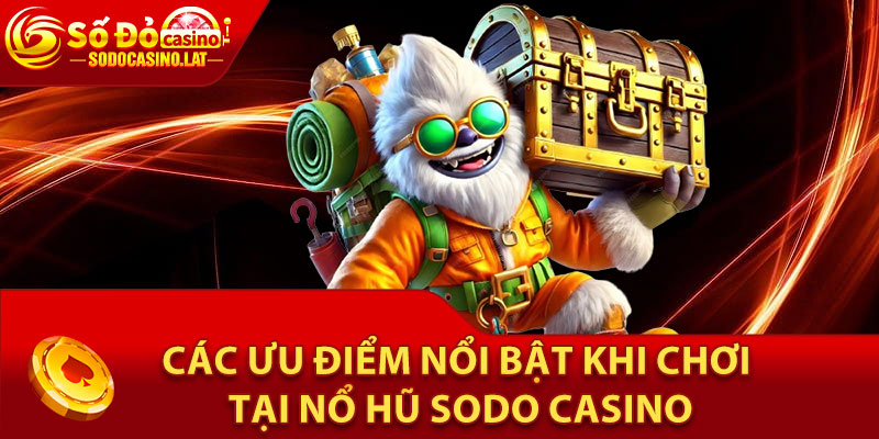 Các Ưu Điểm Nổi Bật Khi Chơi Tại Nổ Hũ Sodo Casino