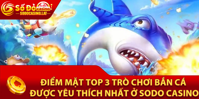 Điểm mặt top 3 trò chơi bắn cá được yêu thích nhất ở Sodo Casino