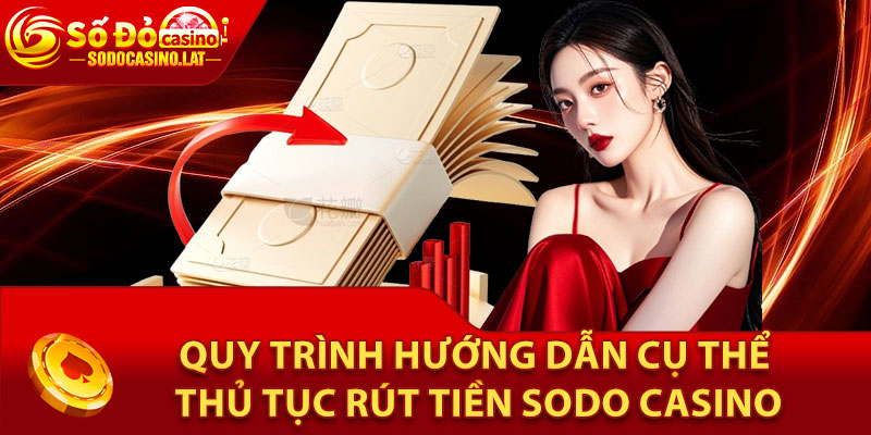 Quy trình hướng dẫn cụ thể thủ tục rút tiền Sodo Casino